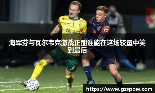 海军芬与瓦尔韦克激战正酣谁能在这场较量中笑到最后